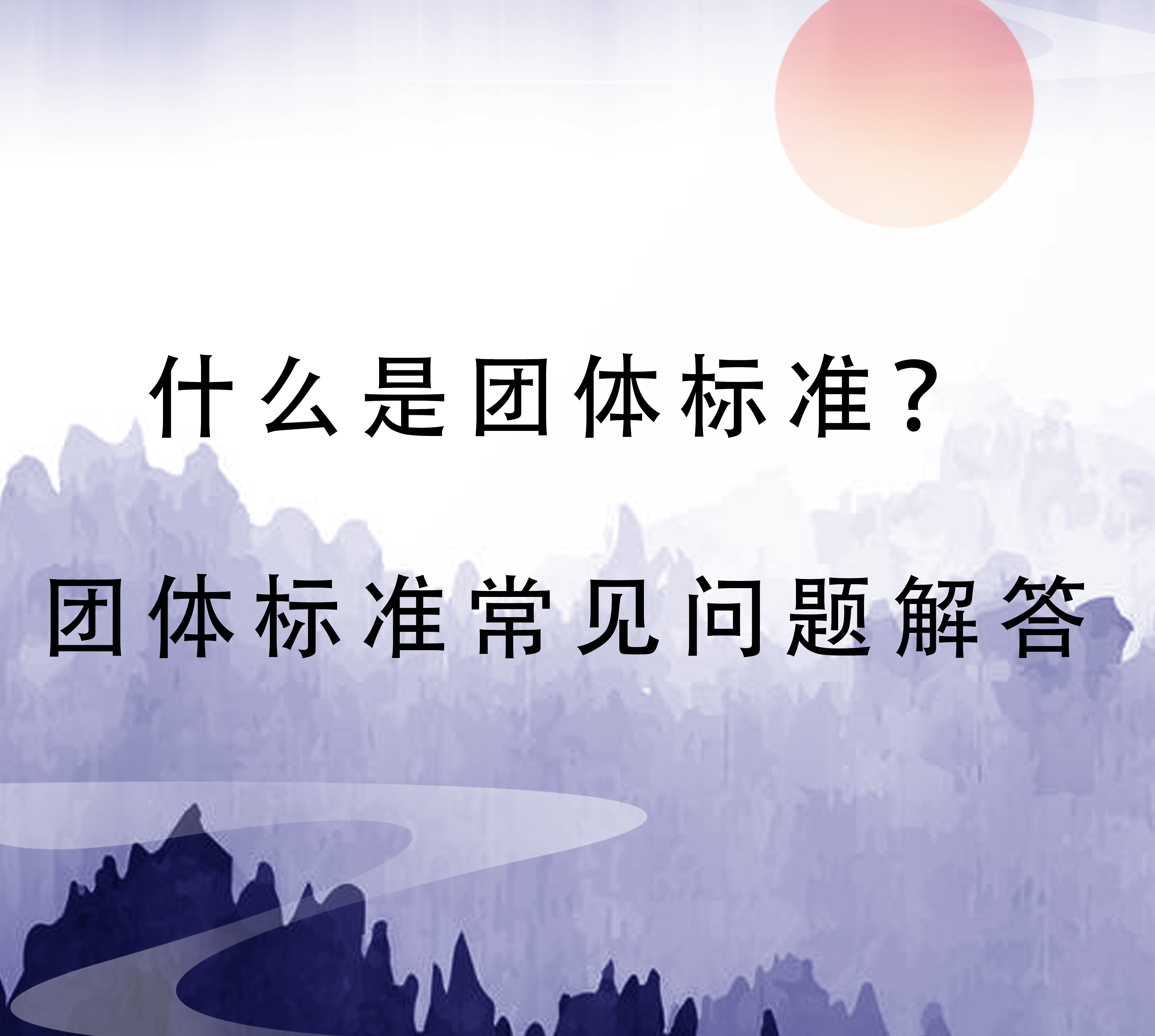 干貨——什么是團體標(biāo)準(zhǔn)？團體標(biāo)準(zhǔn)常見問題解答