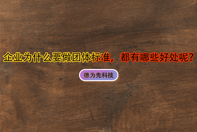 企業(yè)為什么要做團(tuán)體標(biāo)準(zhǔn)，都有哪些好處呢？