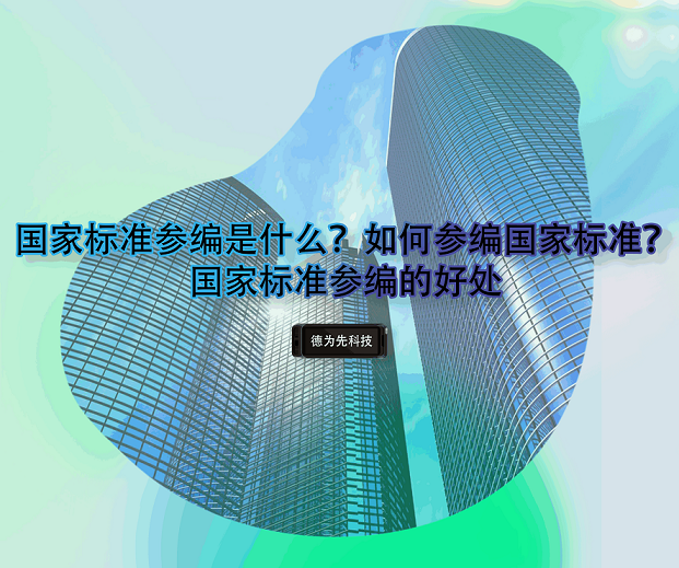 國家標(biāo)準(zhǔn)參編是什么？如何參編國家標(biāo)準(zhǔn)？國家標(biāo)準(zhǔn)參編的好處