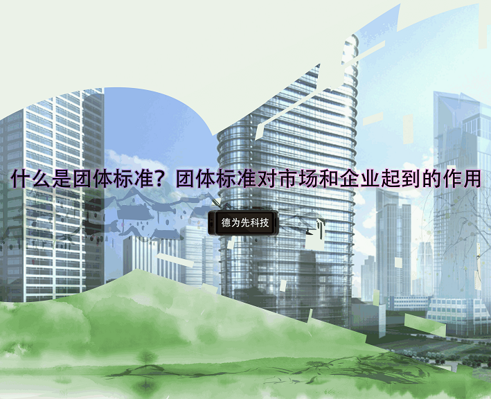 什么是團體標準？團體標準對市場和企業(yè)起到的作用