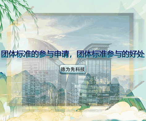 團(tuán)體標(biāo)準(zhǔn)的參與申請(qǐng)，團(tuán)體標(biāo)準(zhǔn)參與的好處