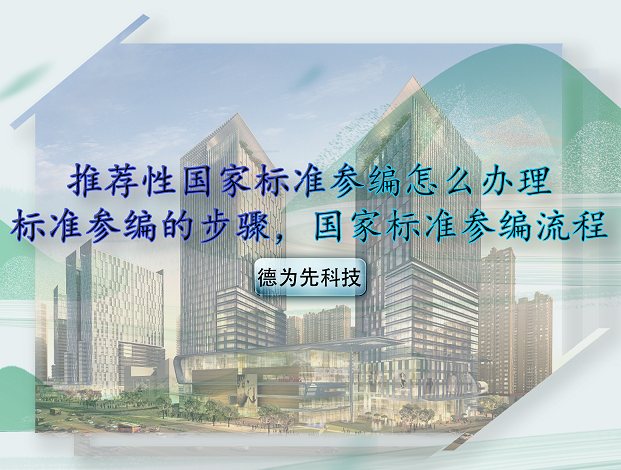 推薦性國家標(biāo)準(zhǔn)參編怎么辦理，標(biāo)準(zhǔn)參編的步驟，國家標(biāo)準(zhǔn)參編流程