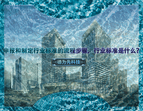 申報和制定行業(yè)標(biāo)準(zhǔn)的流程步驟，行業(yè)標(biāo)準(zhǔn)是什么？