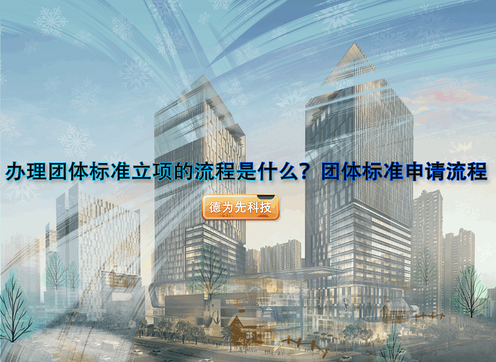 辦理團(tuán)體標(biāo)準(zhǔn)立項(xiàng)的流程是什么？團(tuán)體標(biāo)準(zhǔn)申請(qǐng)流程