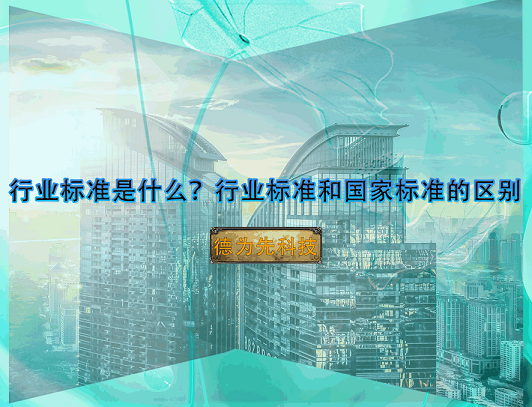 行業(yè)標(biāo)準(zhǔn)是什么？行業(yè)標(biāo)準(zhǔn)和國(guó)家標(biāo)準(zhǔn)的區(qū)別