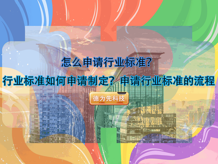 怎么申請(qǐng)行業(yè)標(biāo)準(zhǔn)？行業(yè)標(biāo)準(zhǔn)如何申請(qǐng)制定？申請(qǐng)行業(yè)標(biāo)準(zhǔn)的流程
