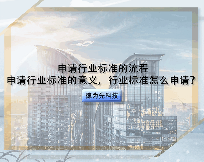 申請行業(yè)標準的流程，申請行業(yè)標準的意義，行業(yè)標準怎么申請？