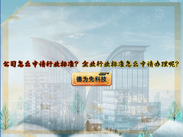 【德為先】公司怎么申請行業(yè)標準？企業(yè)行業(yè)標準怎么申請辦理呢？