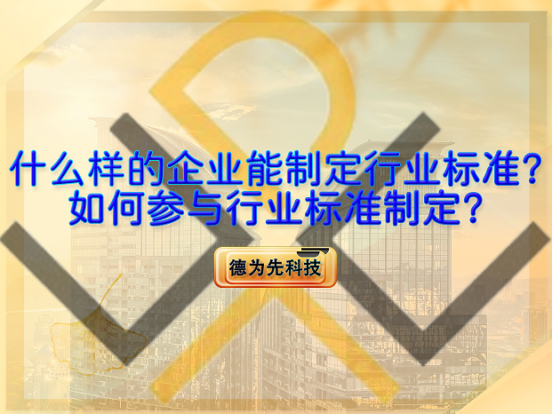 什么樣的企業(yè)能制定行業(yè)標(biāo)準(zhǔn)？如何參與行業(yè)標(biāo)準(zhǔn)制定？
