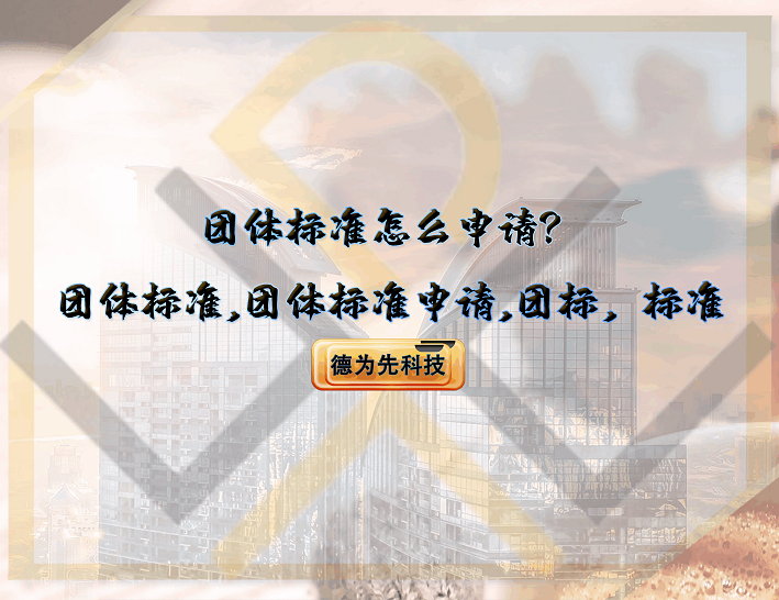 團體標(biāo)準(zhǔn)怎么申請？團體標(biāo)準(zhǔn),團體標(biāo)準(zhǔn)申請,團標(biāo),標(biāo)準(zhǔn)