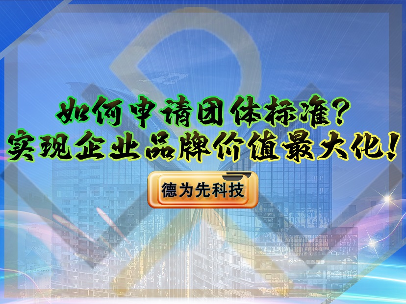 如何申請團(tuán)體標(biāo)準(zhǔn)？實(shí)現(xiàn)企業(yè)品牌價(jià)值最大化！