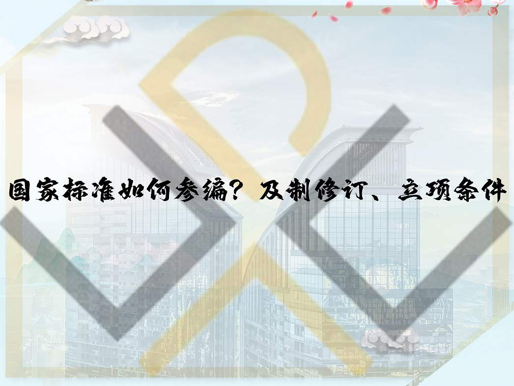 國家標(biāo)準(zhǔn)如何參編？及制修訂、立項(xiàng)條件
