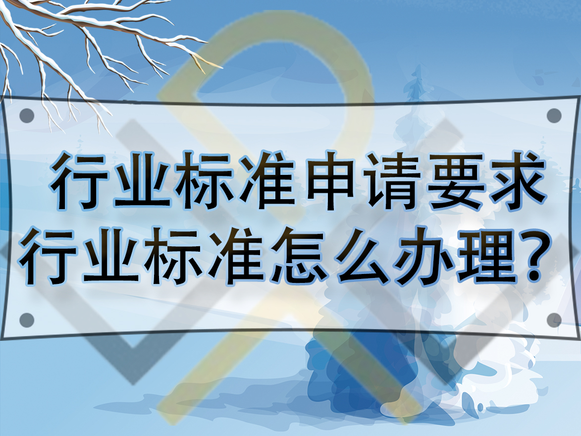 行業(yè)標(biāo)準(zhǔn)申請(qǐng)要求，行業(yè)標(biāo)準(zhǔn)怎么辦理？
