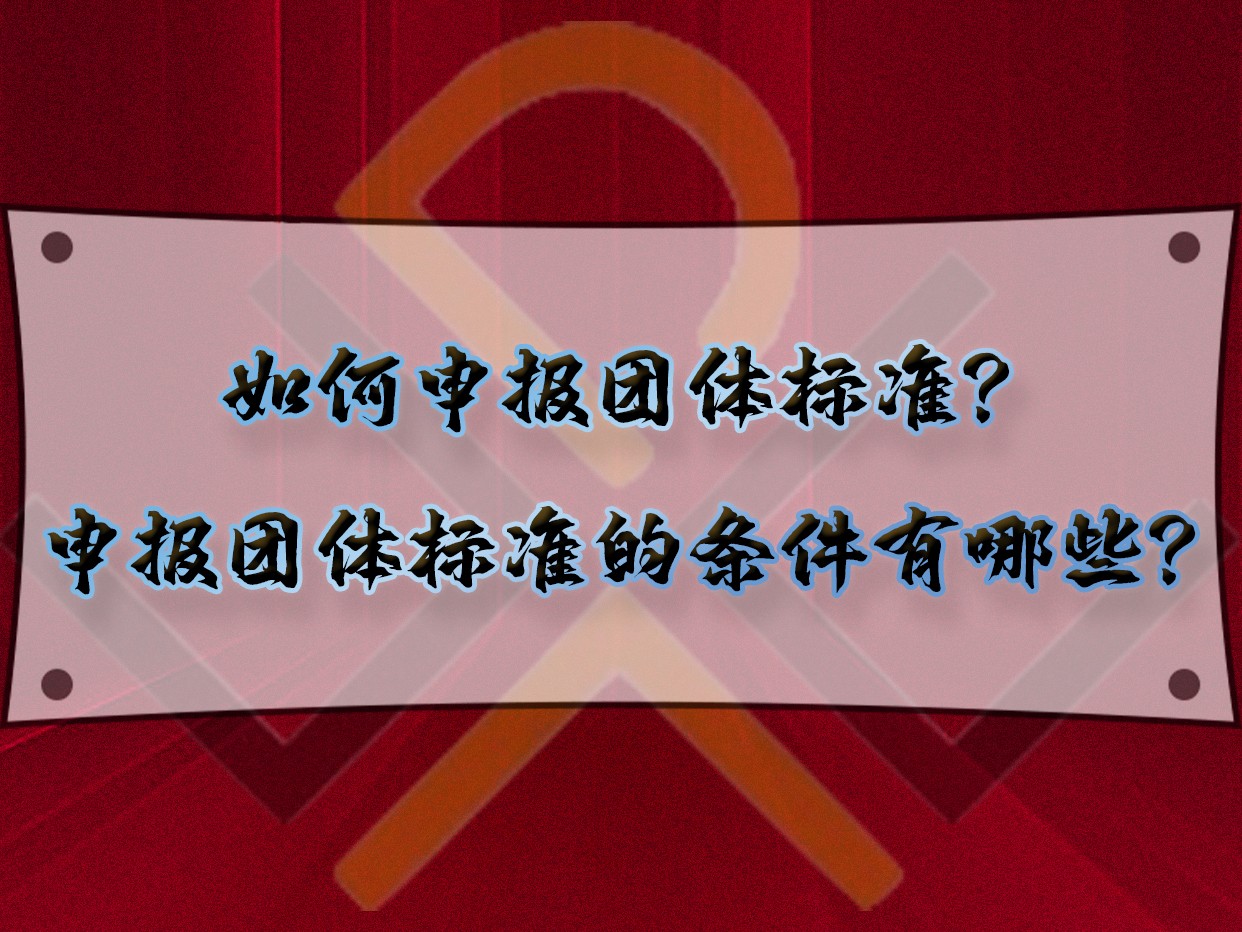 如何申報(bào)團(tuán)體標(biāo)準(zhǔn)？申報(bào)團(tuán)體標(biāo)準(zhǔn)的條件有哪些？