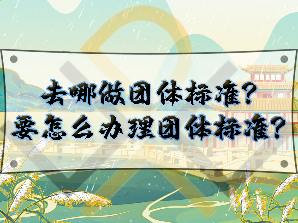 去哪做團(tuán)體標(biāo)準(zhǔn)？要怎么辦理團(tuán)體標(biāo)準(zhǔn)？