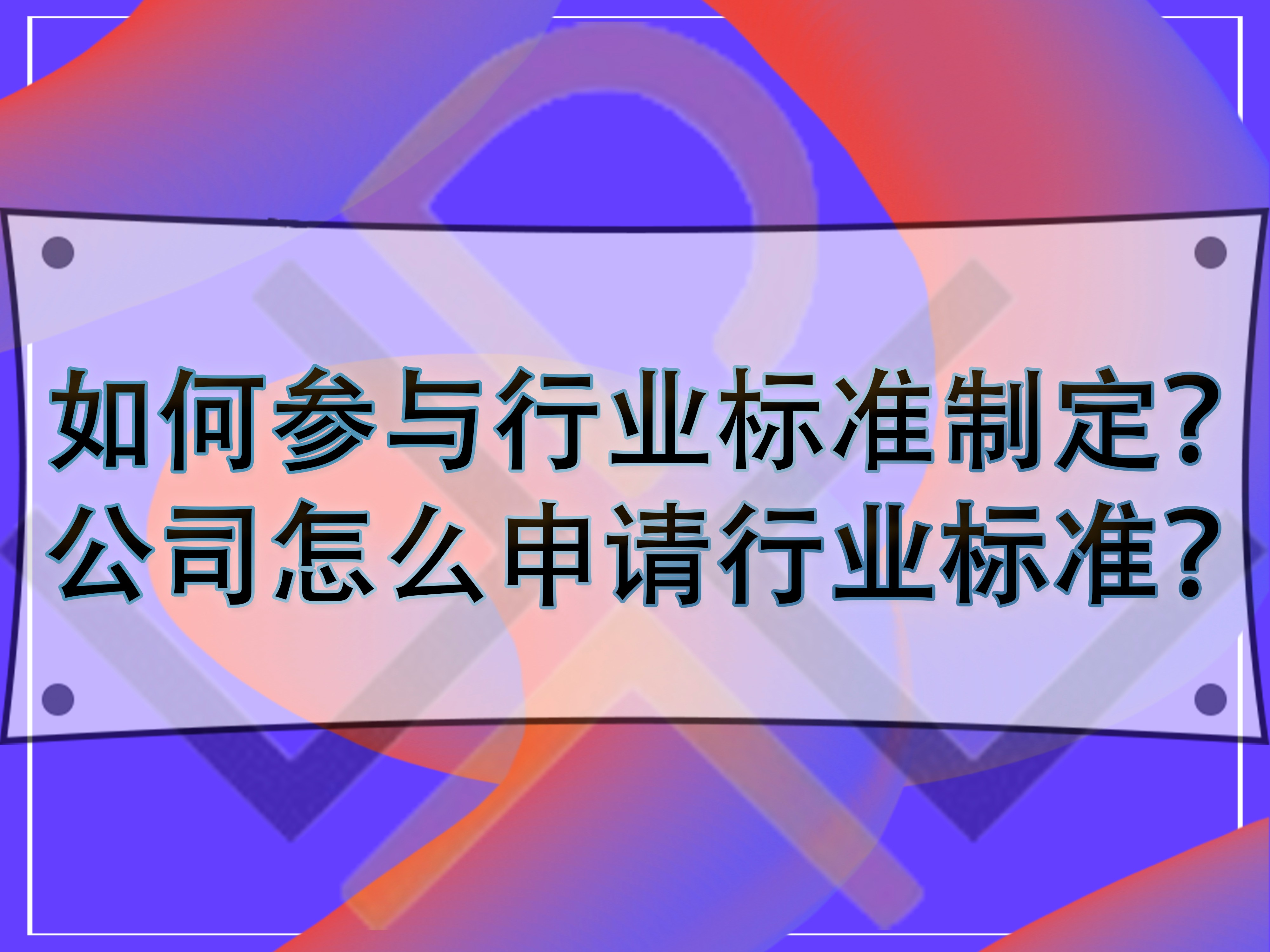 如何參與行業(yè)標準制定？公司怎么申請行業(yè)標準？