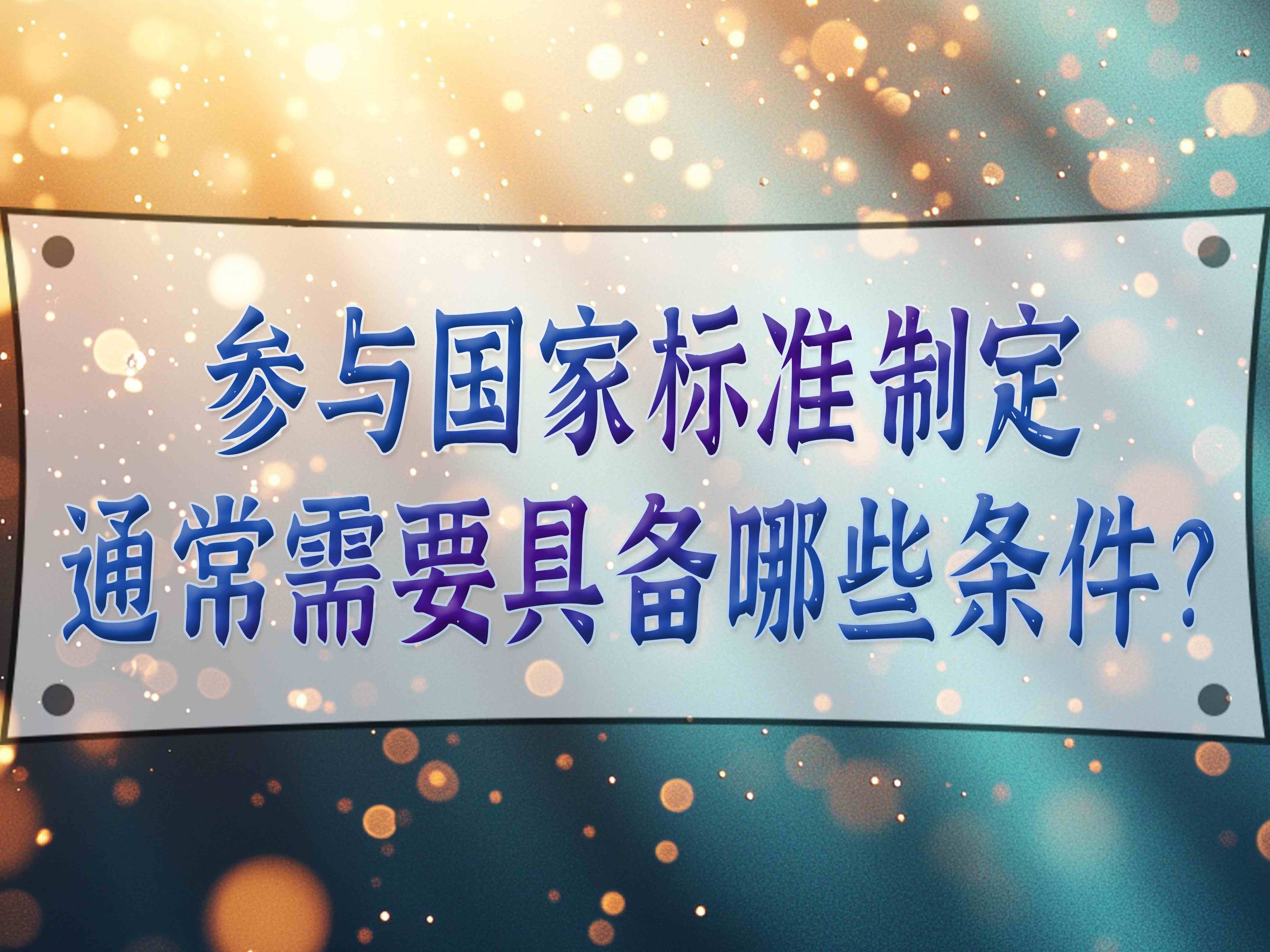參與國家標(biāo)準(zhǔn)制定通常需要具備哪些條件？